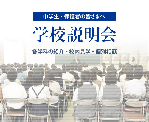 中学生・保護者の皆さまへ 学校説明会（各学科の紹介・校内見学・個別相談）